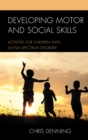 Image for Developing motor and social skills  : activities for children with autism spectrum disorder