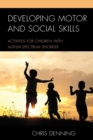 Image for Developing motor and social skills  : activities for children with autism spectrum disorder