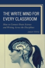 Image for The write mind for every classroom: how to connect brain science and writing across the disciplines