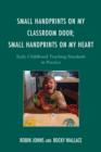 Image for Small handprints on my classroom door, small handprints on my heart  : early childhood teaching standards in practice