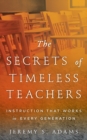 Image for The secrets of timeless teachers: instruction that works in every generation