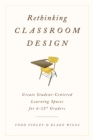 Image for Rethinking classroom design  : create student-centered learning spaces for 6-12th graders