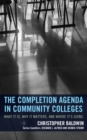 Image for The completion agenda in community colleges  : what it is, why it matters, and where it&#39;s going