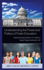 Image for Understanding the power and politics of public education: implementing policies to achieve equal opportunity for all