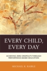 Image for Every child, every day: achieving zero dropouts through performance-based education