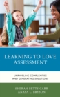 Image for Learning to love assessment  : unravling complexities and generating solutions