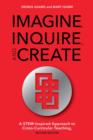 Image for Imagine, inquire, and create  : a STEM-inspired approach to cross-curricular teaching