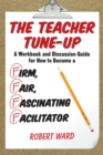 Image for The teacher tune-up: a workbook and discussion guide for how to become a firm, fair, fascinating facilitator