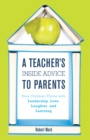Image for A Teacher&#39;s Inside Advice to Parents : How Children Thrive with Leadership, Love, Laughter, and Learning
