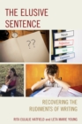Image for The elusive sentence  : recovering the rudiments of writing