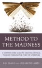 Image for Method to the madness  : a common core guide to creating critical thinkers through the study of literature