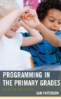 Image for Programming in the primary grades: beyond the hour of code