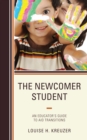 Image for The newcomer student  : an educator&#39;s guide to aid transitions