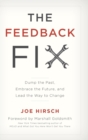 Image for The feedback fix  : dump the past, embrace the future, and lead the way to change