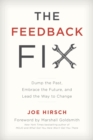 Image for The feedback fix: dump the past, embrace the future, and lead the way to change