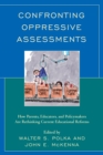 Image for Confronting oppressive assessments  : how parents, educators, and policymakers are rethinking current educational reforms