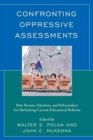 Image for Confronting oppressive assessments: how parents, educators, and policymakers are rethinking current educational reforms
