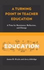 Image for A Turning Point in Teacher Education : A Time for Resistance, Reflection, and Change