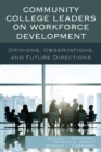 Image for Community College Leaders on Workforce Development : Opinions, Observations, and Future Directions
