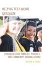 Image for Helping teen moms graduate  : strategies for families, schools, and community organizations