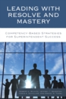 Image for Leading with resolve and mastery: competency-based strategies for superintendent success