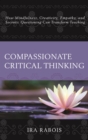 Image for Compassionate critical thinking: how mindfulness, creativity, empathy, and socratic questioning can transform teaching