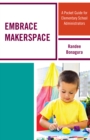 Image for Embrace Makerspace : A Pocket Guide for Elementary School Administrators