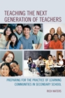 Image for Teaching the next generation of teachers  : preparing for the practice of learning communities in secondary school