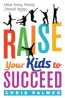 Image for Raise your kids to succeed  : what every parent should know