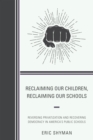 Image for Reclaiming our children, reclaiming our schools: reversing privatization and recovering democracy in America&#39;s public schools