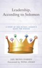 Image for Leadership, according to Solomon: a story of one school leader&#39;s quest for wisdom