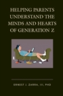 Image for Helping Parents Understand the Minds and Hearts of Generation Z