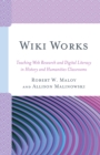 Image for Wiki works  : teaching web research and digital literacy in history and humanities classrooms
