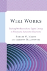 Image for Wiki works  : teaching web research and digital literacy in history and humanities classrooms