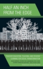 Image for Half an Inch from the Edge : Teacher Education, Teaching, and Student Learning for Social Transformation