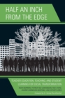 Image for Half an Inch from the Edge : Teacher Education, Teaching, and Student Learning for Social Transformation