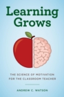 Image for Learning grows: the science of motivation for the classroom teacher