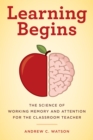 Image for Learning begins: the science of working memory and attention for the classroom teacher