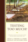 Image for Testing too much?: a principal&#39;s guide to cutting back testing and reclaiming instructional time