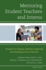 Image for Mentoring student teachers and interns  : strategies for engaging, relating, supporting, and challenging future educators