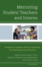 Image for Mentoring student teachers and interns: strategies for engaging, relating, supporting, and challenging future educators