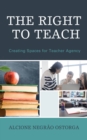 Image for The Right to Teach : Creating Spaces for Teacher Agency