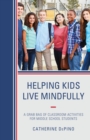 Image for Helping Kids Live Mindfully : A Grab Bag of Classroom Activities for Middle School Students