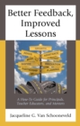 Image for Better feedback, improved lessons: a how-to guide for principals, teacher educators, and mentors