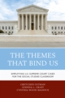 Image for The themes that bind us  : simplifying U.S. Supreme Court cases for the social studies classroom