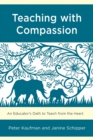 Image for Teaching with compassion  : an educator&#39;s oath to teach from the heart