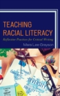 Image for Teaching Racial Literacy : Reflective Practices for Critical Writing