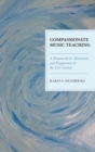 Image for Compassionate music teaching: a framework for motivation and engagement in the 21st century