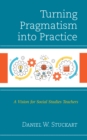 Image for Turning pragmatism into practice  : a vision for social studies teachers