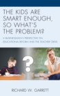 Image for The kids are smart enough, so what&#39;s the problem?: a businessman&#39;s perspective on educational reform and the teacher crisis